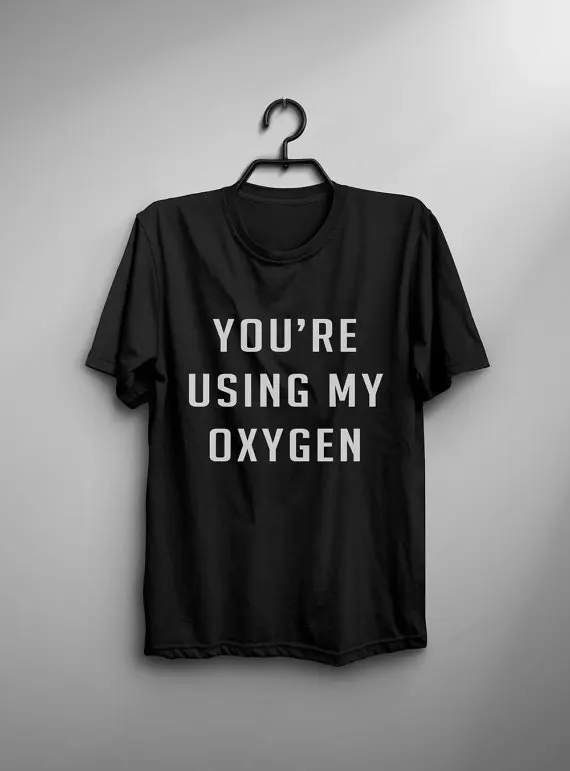 Aesthetic Casual O Neck Shirt You're using my oxygen Funny T Shirt