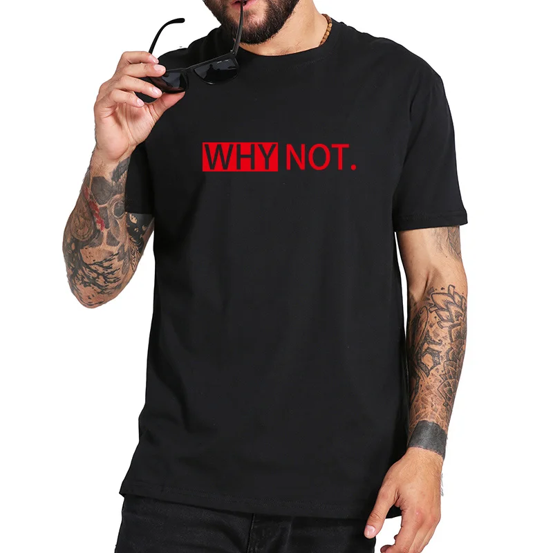 ¿Por qué no divertido T camisas cercanas o-Cuello Casual Camiseta Homme de alta calidad de algodón rojo carta Camiseta tamaño de la UE Streetwear