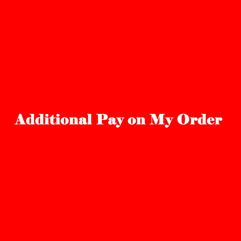 

Additional Pay on My Order,This link is for customers to pay the difference, the remote area to send additional costs ect.