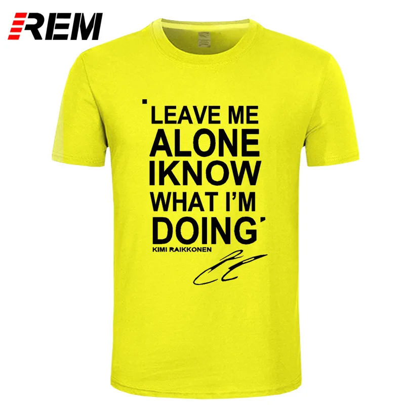 REM LEAVE ME ALONE I KNOW WHAT I'm Do KIMI RAIKKONEN футболка с коротким рукавом Топ хлопок мужская футболка стиль DIY