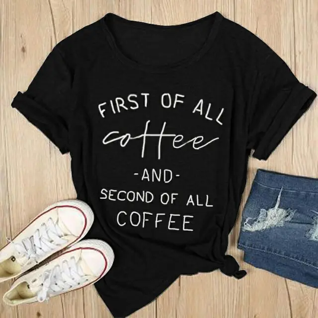 Summer Women's T Shirt First Of All Coffee Letters Print T Shirt Women Female Casual Tops Tees ...