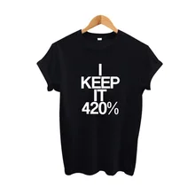I Keep It 420% Hipster Women Tee Shirt Funny Street Punk Rock Harajuku Prtining Tshirt Tumblr Fashion Black White T Shirt