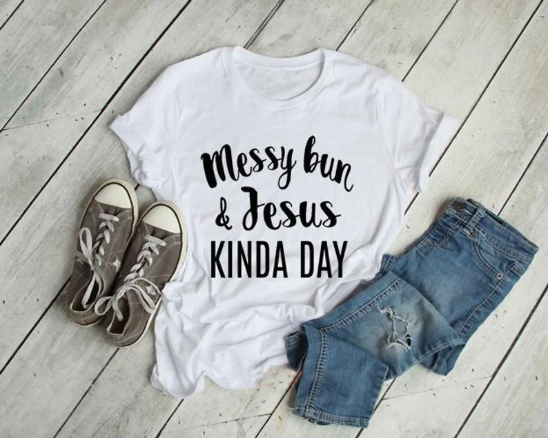 Messy Bun & Jesus Kinda Day, Christian T Shirt, Messy Bun Shirt, Funny Shirt, Gift for Mom