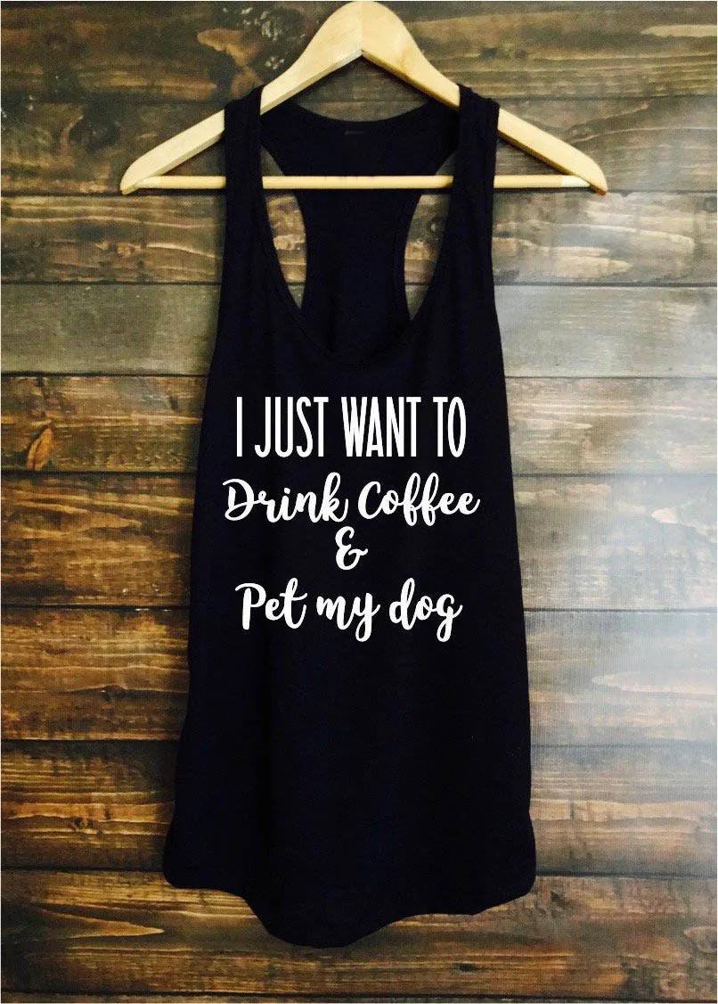 

I just want to drink coffee and pet my dog tank top dog mom slogan funny slogan grunge tumblr vest undershirt singlet sleeveless