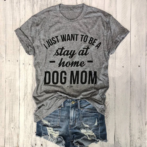 I JUST WANT TO BE A stay at home DOG MOM Hipster T-Shirt Women Graphic Slogan Tee Gray Clothing Tumble Tops Love Dogs 90s Shirts