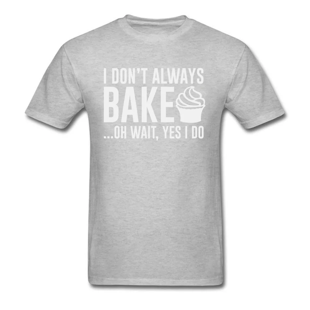 Printed On Tops Tees Hip Hop Crew Neck Normal Short Sleeve 100% Cotton Men's T-shirts Design T Shirts Drop Shipping I Dont Always Bake... Oh Wait Yes I Do grey