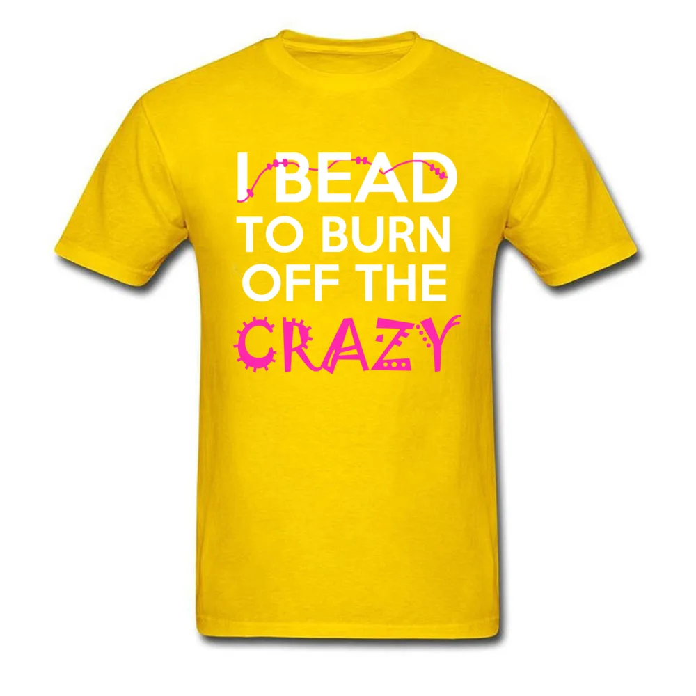 Casual Printed Tops T Shirt for Male Discount Thanksgiving Day Crew Neck 100% Cotton Fabric Short Sleeve Tshirts Classic Tshirts I BEAD TO BURN OFF THE CRAZY yellow