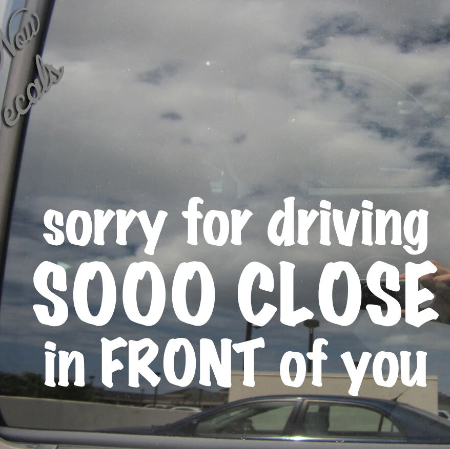 Sorry for driving sooo close in front of you Vinyl Car Bumper Sticker Decal