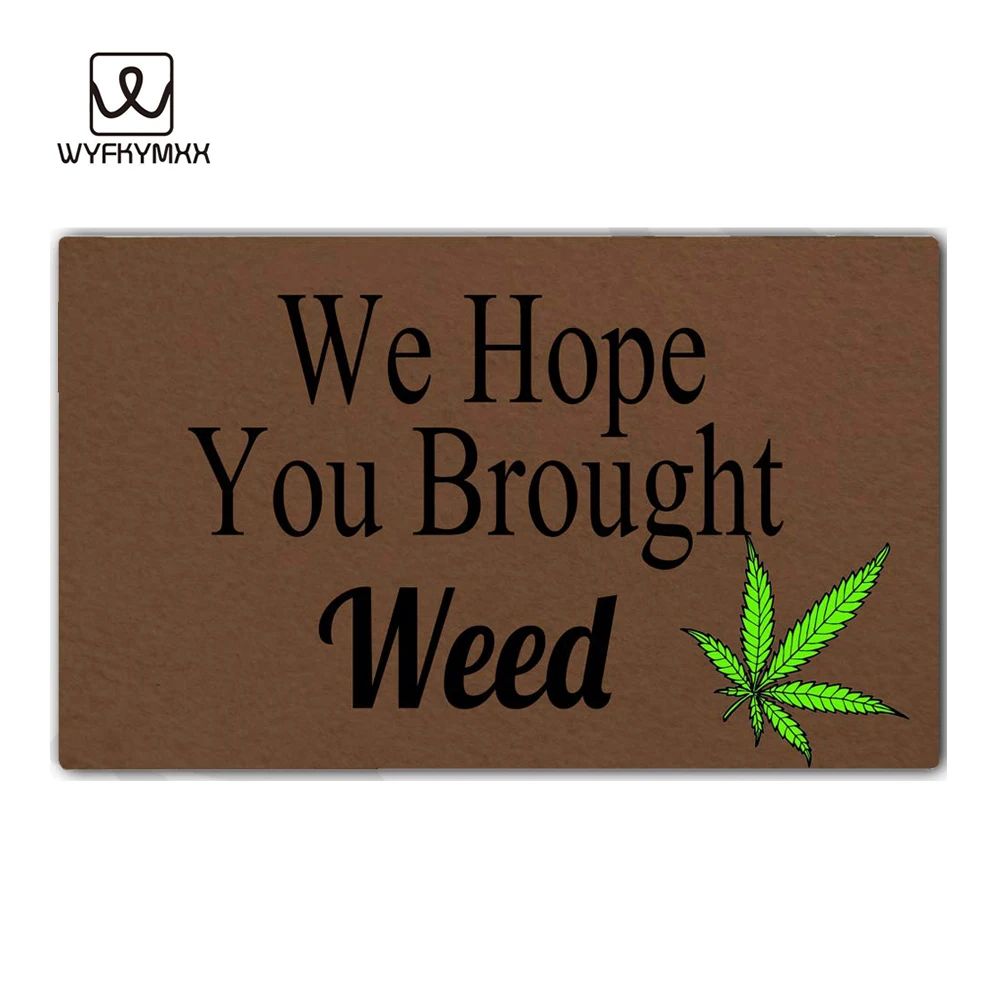  We Hope You Brought Weed design doormat for entrance door Funny Front indoor rug mat non slip 18 x 