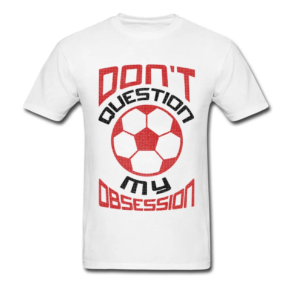 Printed On Casual T-Shirt Company Summer Short Sleeve Round Collar Tops T Shirt Cotton Men Classic Clothing Shirt Dont Question My Soccer Obsession Red white