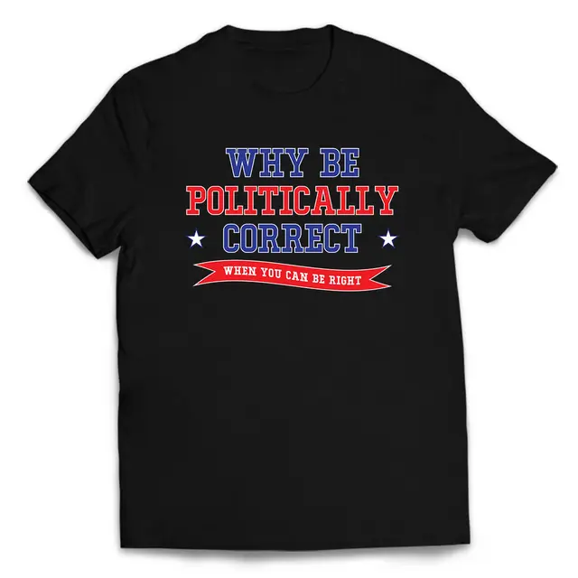 Why Be Politically Correct Political Funny T Shirt Trump 2020 Teein T