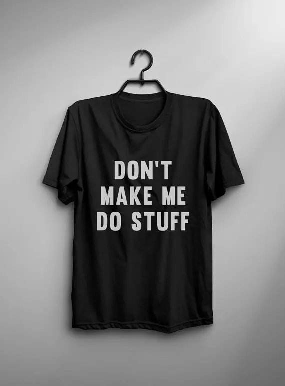 Don't make me do stuff Funny T Shirt with sayings Tumblr Shirt for