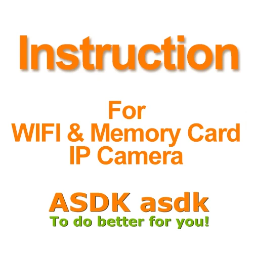 

Not for Selling, just for Read!! Instruction for Wifi & Built-in Memory Card IP Camera of ASDK