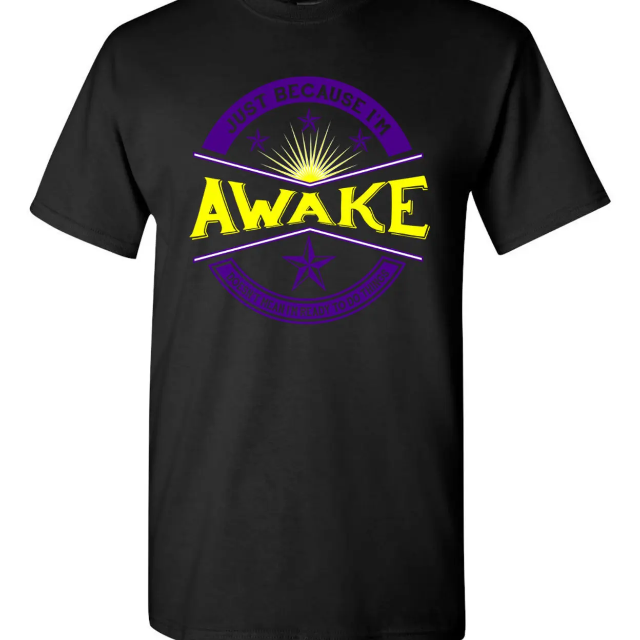 Just Because I'm Awake Doesn't Mean I'm Ready To Do Things Funny Humor Novelty Adult DT T-Shirt Tee 1232