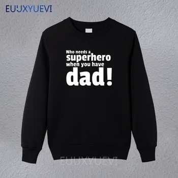 

Who Needs A Superhero When You Dad Fathers Day Funny pullover Men Cotton sweatshirts Male hoodies
