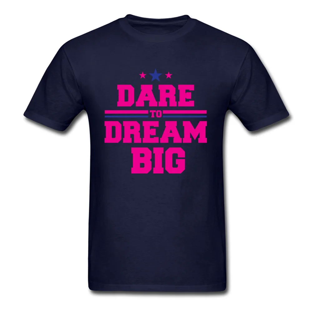 Dare to dream big Normal T-shirts for Men 100% Cotton Lovers Day Tees Crazy Clothing Shirt Short Sleeve Prevailing Round Neck Dare to dream big navy