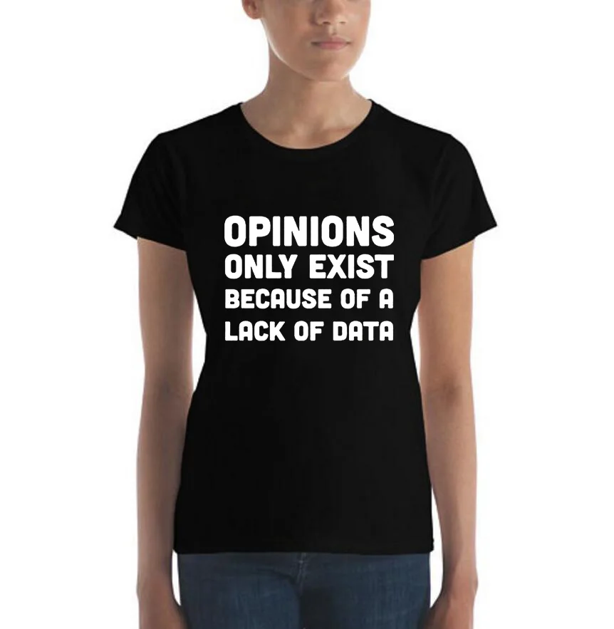 

Opinions Only Exist Because of A Lack of Data T-shirt Data Science Funny Text T Shirt Women Fashion Black White Casual Tshirt