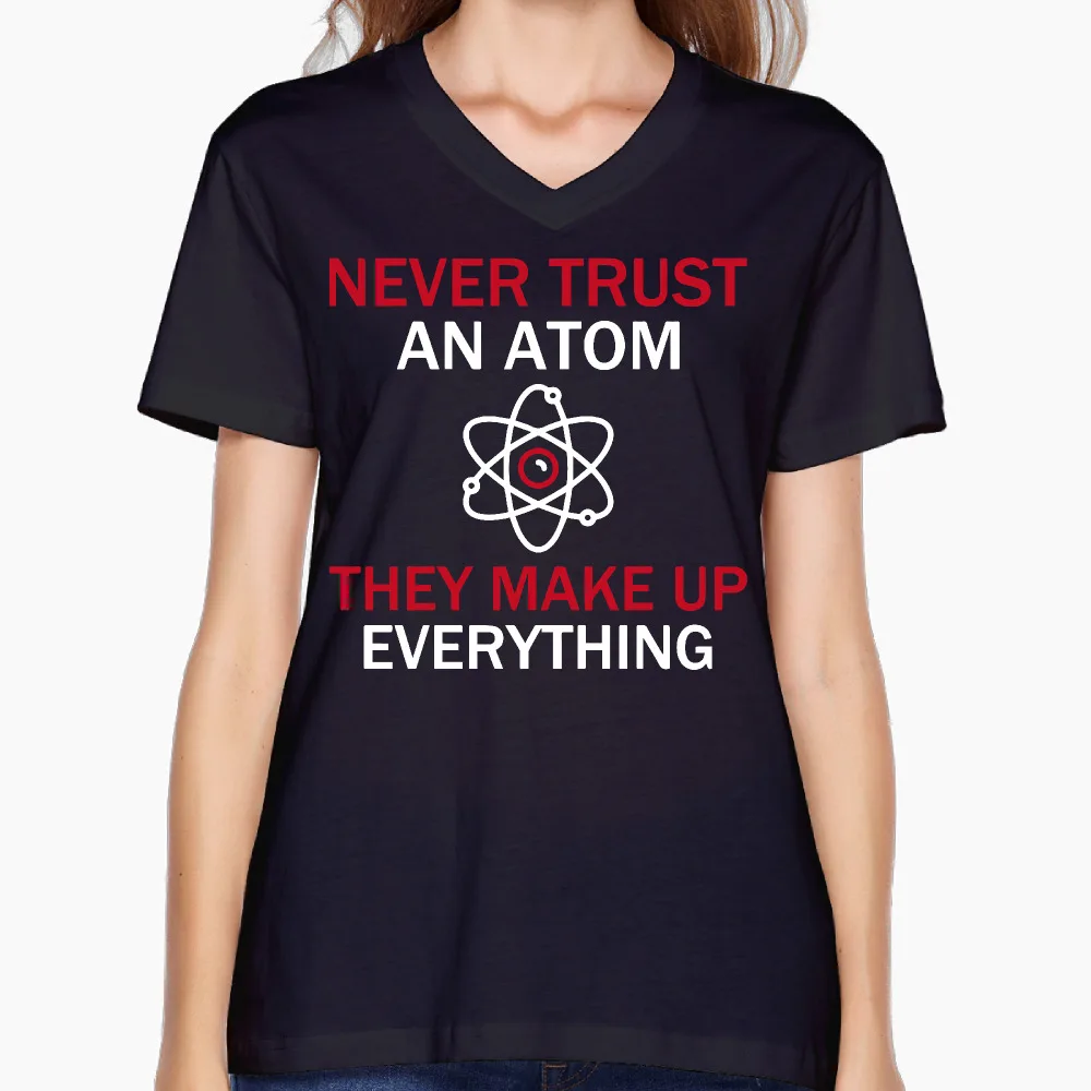 2017 Never Trust an Atom, they Make Up Everything Printing Women V-Neck T shirt Fashion Style Customized Fitness Dance