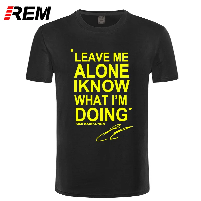 REM LEAVE ME ALONE I KNOW WHAT I'm Do KIMI RAIKKONEN футболка с коротким рукавом Топ хлопок мужская футболка стиль DIY - Цвет: 1