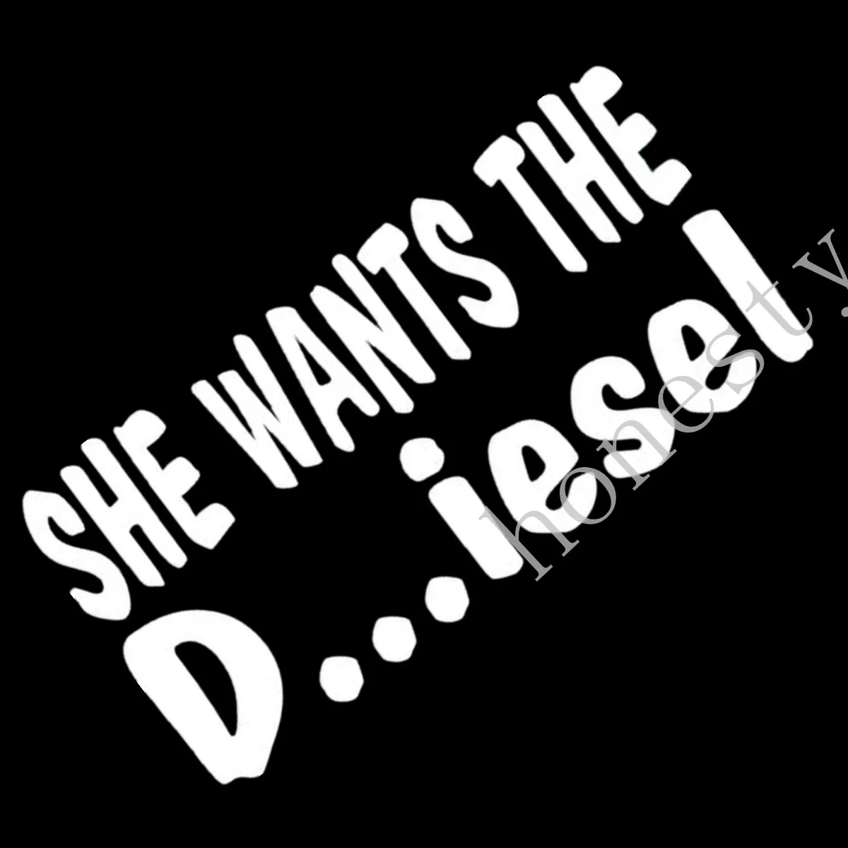 SHE WANTS THE D.... DIESEL funny Car window glass home Sticker Decal