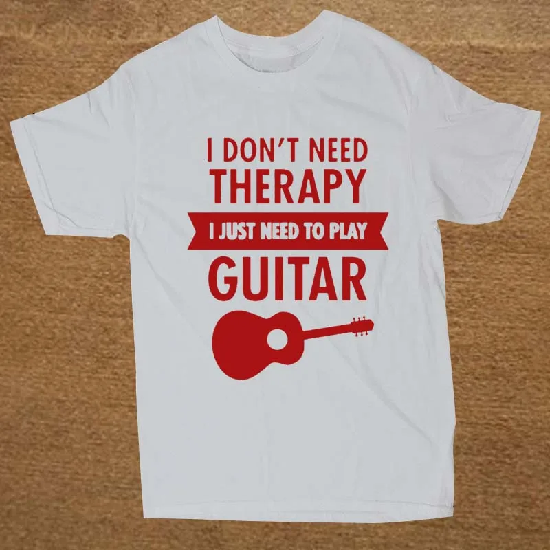 I Don't Need Therapy - I Just Need To Play Guitar T Shirt Funny Tshirt Mens Clothing Short Sleeve Camisetas T-shirt