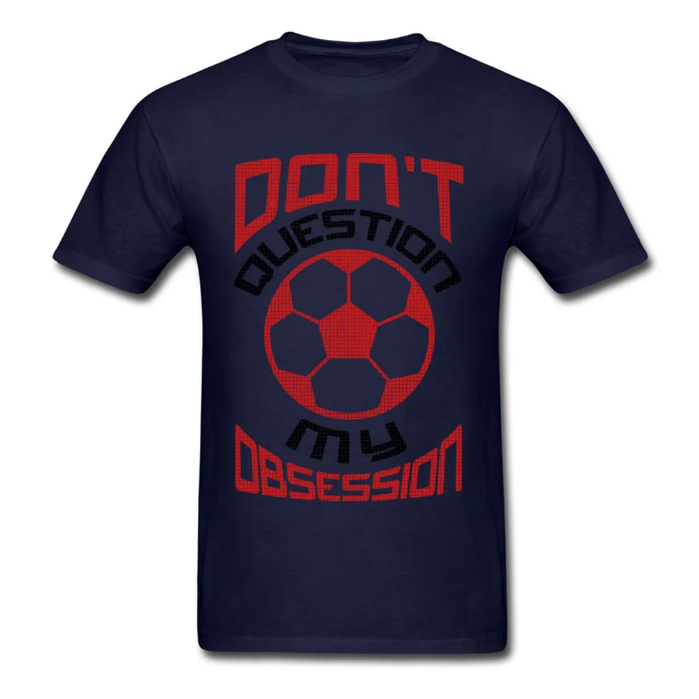 Printed On Casual T-Shirt Company Summer Short Sleeve Round Collar Tops T Shirt Cotton Men Classic Clothing Shirt Dont Question My Soccer Obsession Red navy