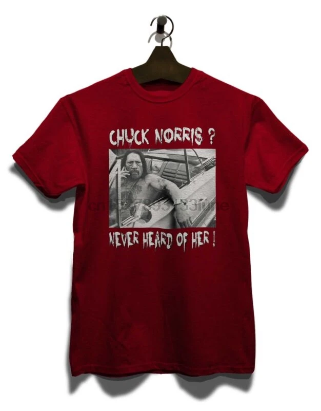 

Chuck Norris Never Heard Of Her T-Shirt Fun Danny Trejo Machete Funshirt Nerd