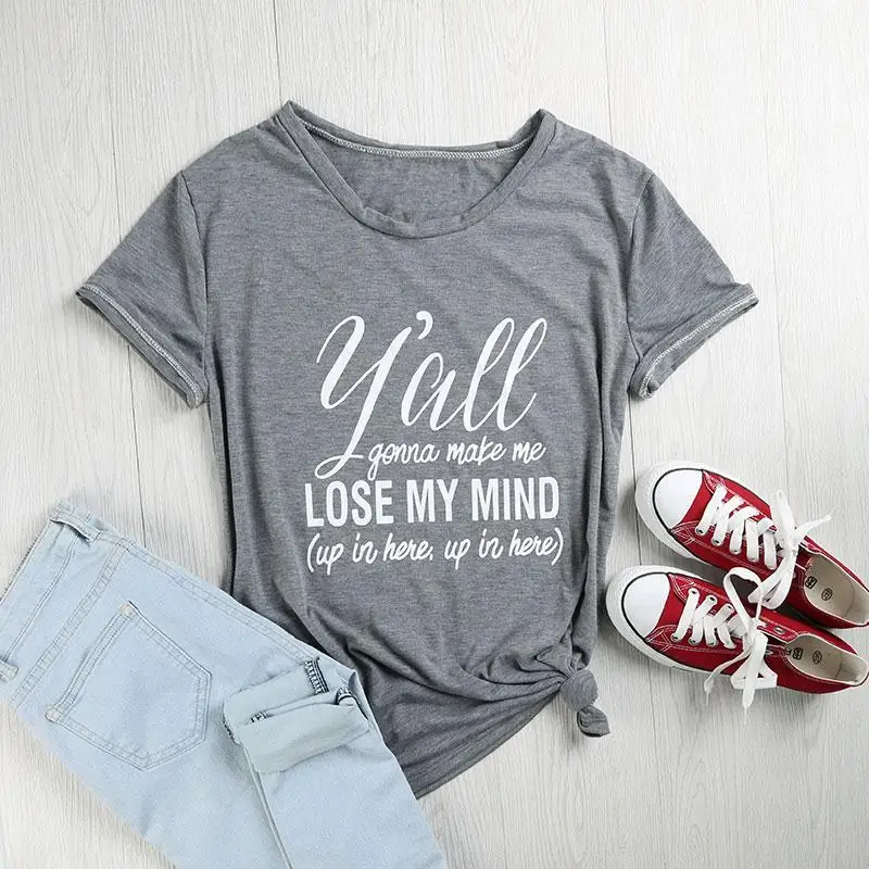 Женская футболка с коротким рукавом Y'all Gonna Make Me Lose My Mind T-Shirt с буквенным принтом повседневные женские топы мода женский o-образный вырез Tee