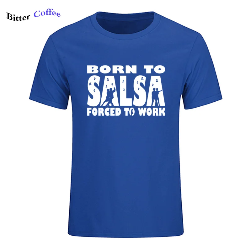 Новая футболка для мужчин Born To Salsa foruled To Work футболка танцевальный Топ Забавный подарок на день рождения Футболка с принтом - Цвет: 19