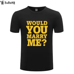 Хотели бы вы Marry Me Футболка Для мужчин Смешные хлопок короткий рукав футболка Новинка модная футболка для Для мужчин Для женщин Футболки