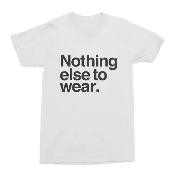 Funny T Shirt Nothing Else To Wear Mens T Shirt Tee Cotton T Shirt
