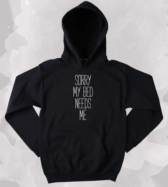 Funny Bed Sweatshirt Sorry My Bed Needs Me Sarcastic Tired Sleep Nap
