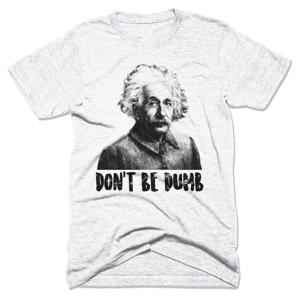 

Albert Einstein Shirt Don'T Be Dumb Funny Tees Science Geek Nerd Math 2019 New Trendy Hot Sale Men High Quality Logo Shirt