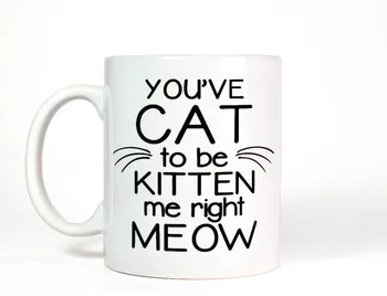 

You've Cat To Be Kitten Me Right Meow Mug Home Decal Tea Cups Beer Mugs Birthday Gift Friend Gifts Drinkware Ceramic Cup