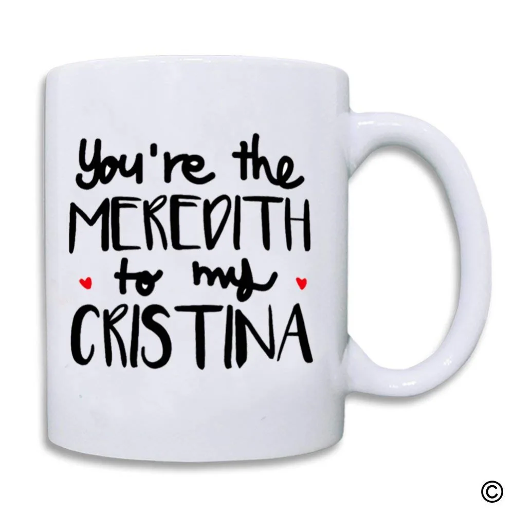 

Funny Quotes Printed Mug " You're The Meredith To My Cristin" Ceramic Mug Coffee Mug Cup Can personalized DIY your own Mug