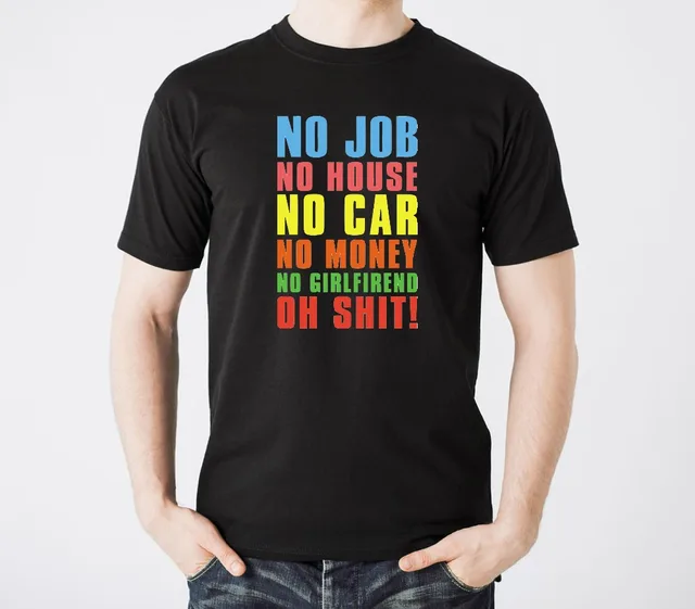 no money no job no car no girlfriend no house summer short sleeved