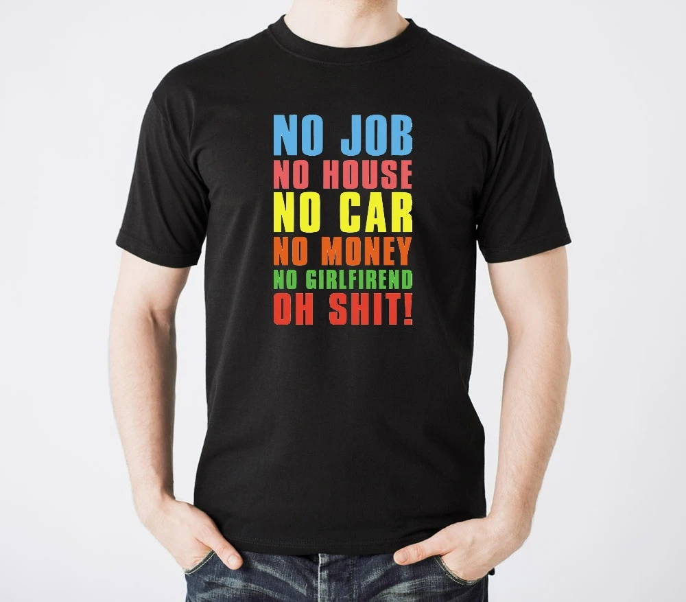 No Money No Job No Car No Girlfriend No House Summer Short Sleeved Cotton T Shirt Car Compact T Shirt Salest Shirt Body Aliexpress