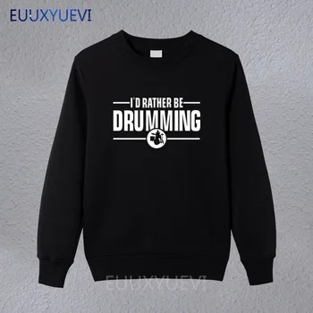 

New Fashion hoodies I'd Rather Be Drumming men Cotton sweatshirts band drums music gift rock drummer hip pullover