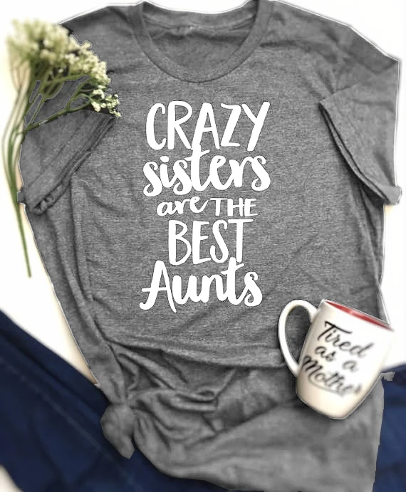 Женская футболка с надписью Crazy Sisters Make The Best Aunts Повседневная хлопковая Футболка