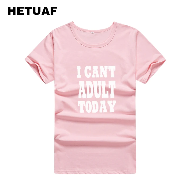 HETUAF I CAN'T ADULT TODAY смешные футболки для женщин 2018 Повседневная юморовая женская
