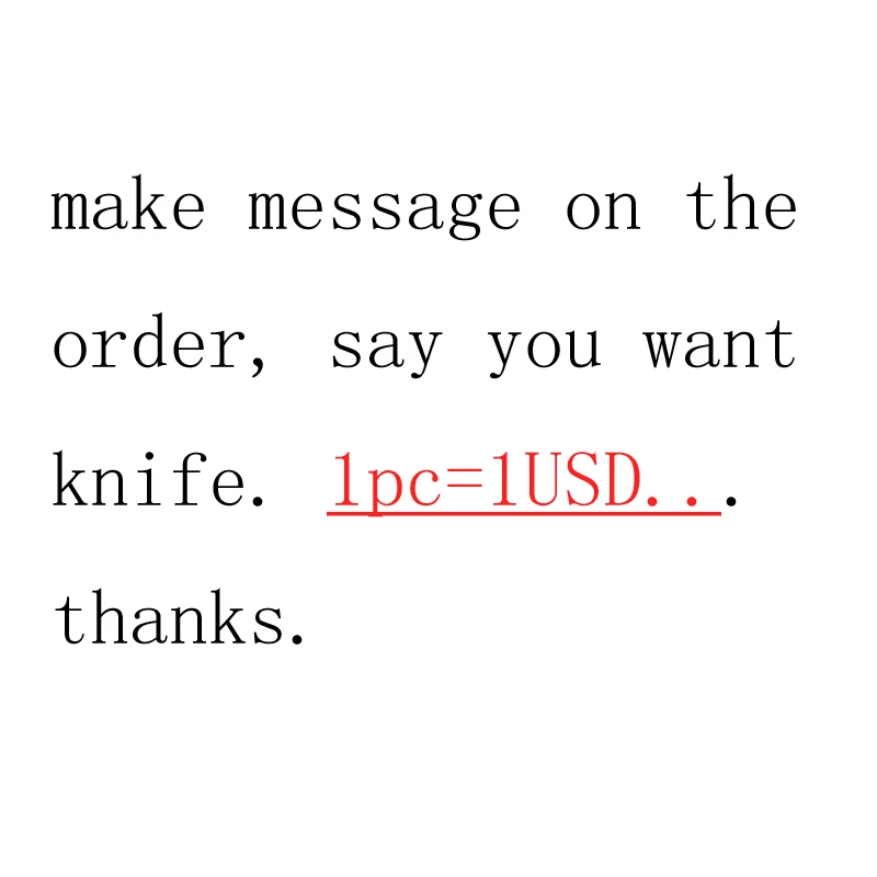 

make message on the order, say you want knife. 1pc=1USD...thanks.