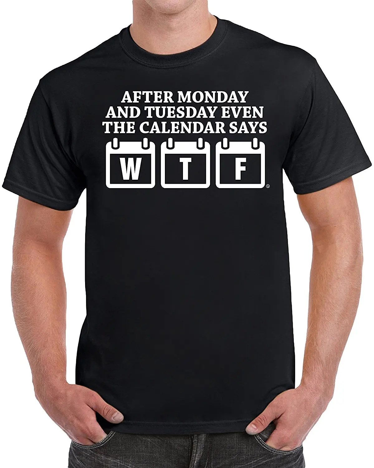 After Monday And Tuesday Even The Calendar Says WTF Men s Funny T Shirt
