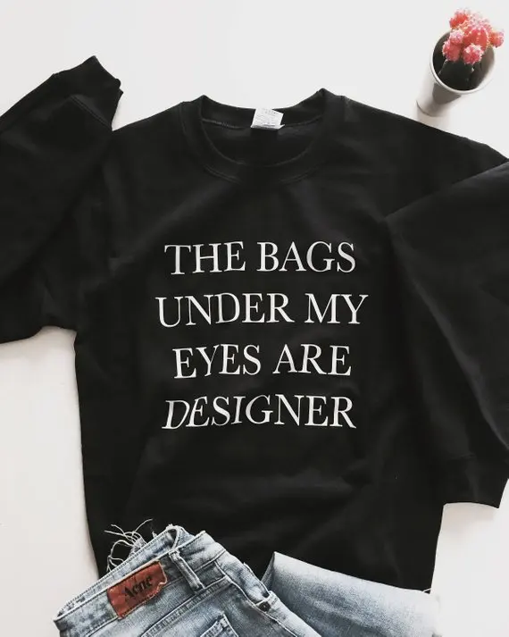 Sugarbaby The bags under my eyes are designer sweatshirt black crewneck for womens girls fangirls jumper funny quote fashion top