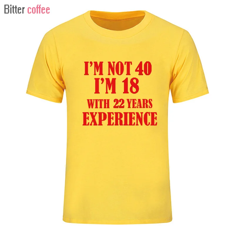 Горький кофе лето I'm NOT 40 I'm 18 с 22 летним опытом Футболка короткий рукав o-образным вырезом хлопок 40 лет футболка мужская одежда - Цвет: 16