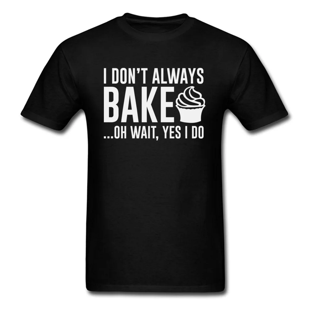 Printed On Tops Tees Hip Hop Crew Neck Normal Short Sleeve 100% Cotton Men's T-shirts Design T Shirts Drop Shipping I Dont Always Bake... Oh Wait Yes I Do black