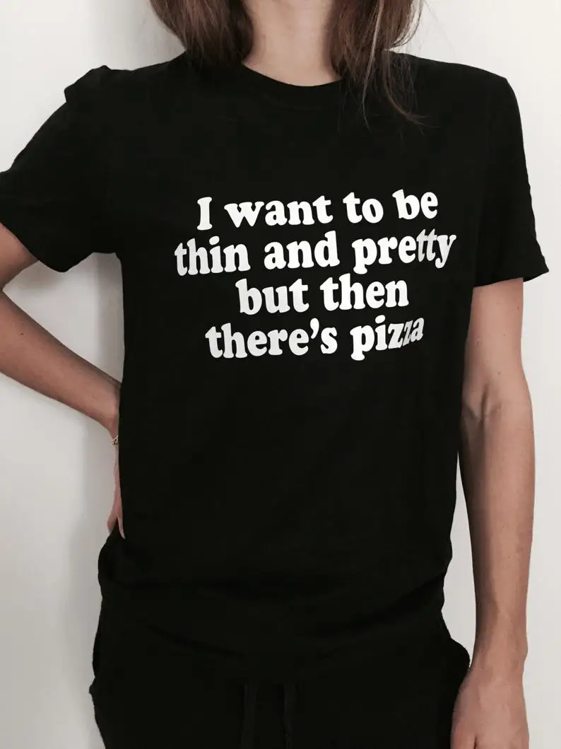 

Skuggnas New Arrival I Want To Be Thin And Pretty But then There's Pizza Sassy T-shirt Fashion Funny Saying Women t shirts