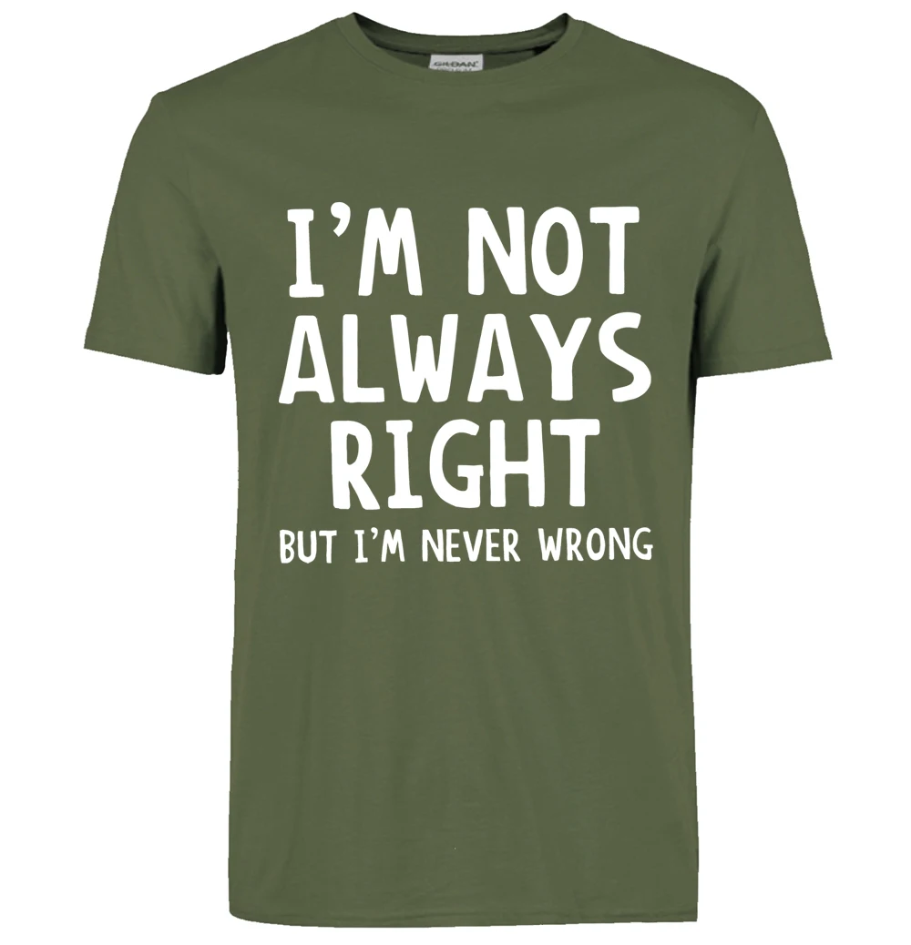 Модная новинка, повседневная футболка для мужчин, я не всегда прав, но я никогда не прав, одежда с коротким рукавом, забавная мужская футболка - Цвет: dark green