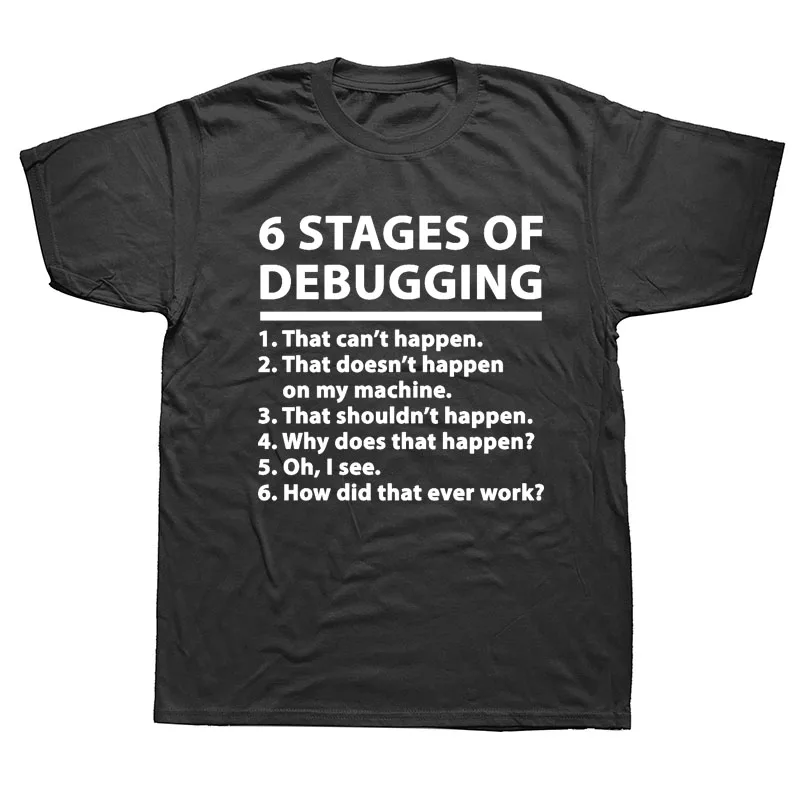 

6 Stages Of Debugging Computer Programming Programmer T Shirts Funny Graphic Fashion New Cotton Short Sleeve O-Neck T-shirt