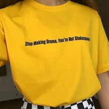 Стоп делая драму вы не Шекспир Unisix гранж Эстетическая желтая футболка для женщин Хлопок Графический Tumblr футболка Прямая поставка