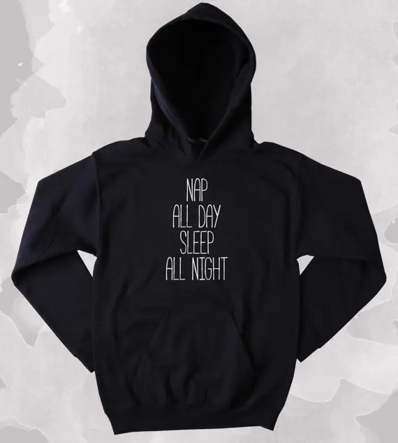 Funny Nap All Day Sleep All Night Sweatshirt Tired Sleeping Napping Clothing Tumblr Hoodie Z153